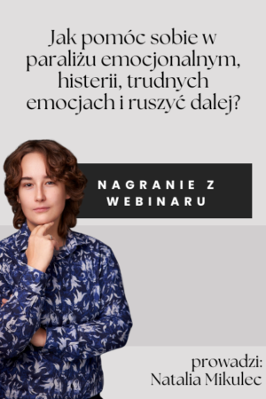 Nagranie z webinaru: ,,Jak pomóc sobie w paraliżu emocjonalnym, histerii, trudnych emocjach i ruszyć dalej?''