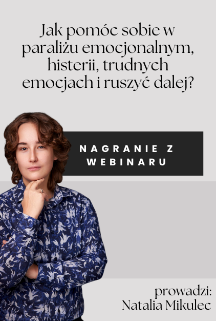 Nagranie z webinaru: ,,Jak pomóc sobie w paraliżu emocjonalnym, histerii, trudnych emocjach i ruszyć dalej?''
